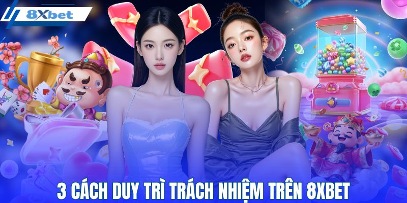 3 cách duy trì trách nhiệm trên 8XBET