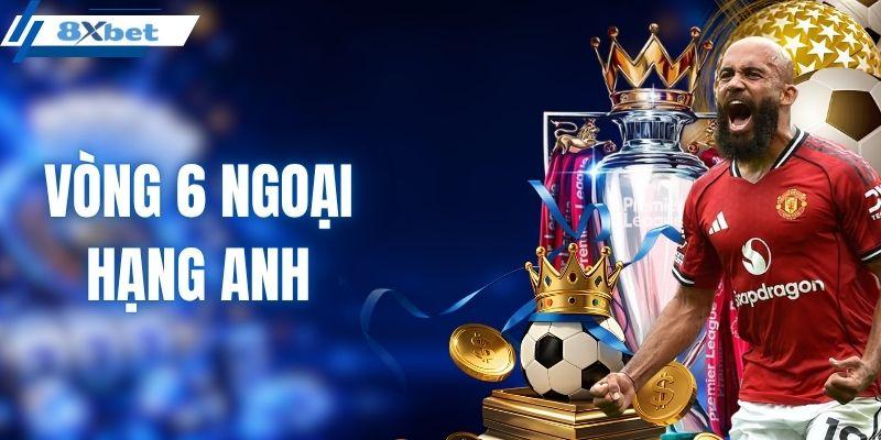 vòng 6 ngoại hạng anh